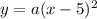 y=a(x-5)^2