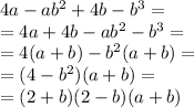 4a-ab^2+4b-b^3= \\ = 4a+4b-ab^2-b^3= \\ = 4(a+b)-b^2(a+b)= \\ = (4-b^2)(a+b)= \\ = (2+b)(2-b)(a+b)