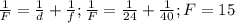 \frac{1}{F}=\frac{1}{d}+\frac{1}{f}; \frac{1}{F}=\frac{1}{24}+\frac{1}{40}; F=15