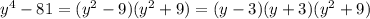 y^4-81=(y^2-9)(y^2+9)=(y-3)(y+3)(y^2+9)