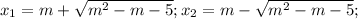 x_1= m+\sqrt{m^2-m-5}; x_2= m-\sqrt{m^2-m-5};