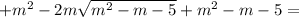 +m^2-2m\sqrt{m^2-m-5}+m^2-m-5=