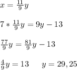 x = \frac{11}{9} y \\ \\ 7*\frac{11}{9} y = 9y -13 \\ \\ \frac{77}{9} y = \frac{81}{9} y -13 \\ \\ \frac{4}{9}y = 13 \:\:\:\:\:\:\: y = 29,25