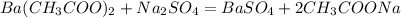 Ba(CH_3COO)_2+Na_2SO_4=BaSO_4+2CH_3COONa