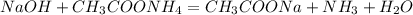 NaOH+CH_3COONH_4=CH_3COONa+NH_3+H_2O