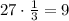 27\cdot\frac{1}{3}=9