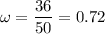 \omega=\dfrac{36}{50}=0.72