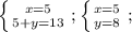 \left \{ {{x=5} \atop {5+y=13}} \right.; \left \{ {{x=5} \atop {y=8}} \right.;