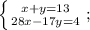 \left \{ {{x+y=13} \atop {28x-17y=4}} \right.;