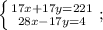 \left \{ {{17x+17y=221} \atop {28x-17y=4}} \right.;