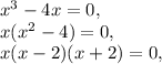 x^{3} -4x=0, \\ x( x^{2} -4)=0, \\ x(x-2)(x+2)=0,