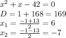 x^2+x-42=0\\\ D=1+168=169\\\ x_1=\frac{-1+13}{2}=6\\\ x_2=\frac{-1-13}{2}=-7