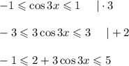 -1\leqslant \cos 3x\leqslant1~~~~|\cdot 3\\ \\ -3\leqslant3\cos3x\leqslant3~~~~|+2\\ \\ -1\leqslant2+3\cos 3x\leqslant5