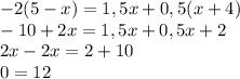 -2(5-x)=1,5x + 0,5(x+4)\\ -10+2x=1,5x+0,5x+2\\ 2x-2x=2+10\\ 0=12