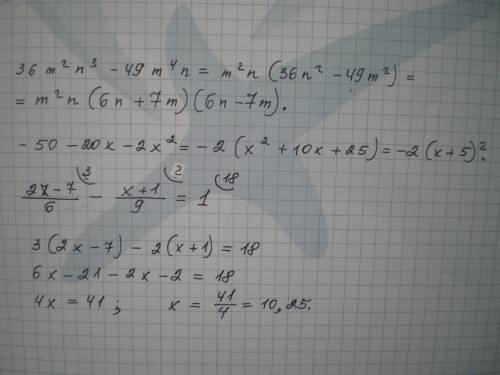 Разложите на множители: 1) 36m^2n^3 - 49m^4n 2) -50-20x-2x^2 решите уравнение : 2x-7 x+1 - = 1 6 9 -