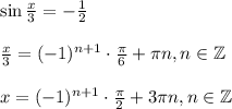 \sin \frac{x}{3} =- \frac{1}{2} \\ \\ \frac{x}{3} =(-1)^{n+1}\cdot \frac{\pi}{6} + \pi n,n \in \mathbb{Z} \\ \\ x=(-1)^{n+1}\cdot \frac{\pi}{2} +3 \pi n,n \in \mathbb{Z}