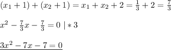 (x_1+1) + (x_2 + 1) = x_1 + x_2 + 2 = \frac{1}{3} + 2 = \frac{7}{3}\\\\ x^2 - \frac{7}{3}x -\frac{7}{3} = 0 \ | * 3\\\\ \underline{3x^2 - 7x - 7 = 0}