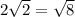 2\sqrt{2}=\sqrt{8}