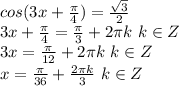 cos(3x+\frac{\pi}{4})=\frac{\sqrt{3}}{2}\\ 3x+\frac{\pi}{4}=\frac{\pi}{3}+2\pi k \ k\in Z\\ 3x=\frac{\pi}{12}+2\pi k \ k\in Z\\ x=\frac{\pi}{36}+\frac{2\pi k}{3} \ k\in Z