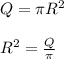 Q = \pi R^2 \\ \\ R^2 = \frac{Q}{ \pi }