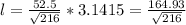 l=\frac{52.5}{\sqrt{216}}*3.1415=\frac{164.93}{\sqrt{216}}