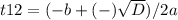 t12=(-b+(-)\sqrt{D})/2a