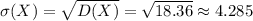 \sigma (X)= \sqrt{D(X)}= \sqrt{18.36} \approx 4.285