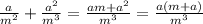 \frac{a}{m^2}+\frac{a^2}{m^3}=\frac{am+a^2}{m^3}=\frac{a(m+a)}{m^3}