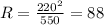 R =\frac{220^2}{550}= 88