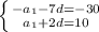 \left \{ {{-a_1-7d=-30} \atop {a_1+2d=10}} \right.