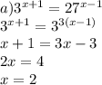 a) 3^{x+1}=27^{x-1}\\3^{x+1}=3^{3(x-1)}\\x+1=3x-3\\2x=4\\x=2\\\\