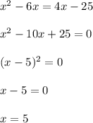 x^2-6x=4x-25 \\ \\ x^2-10x+25=0 \\ \\ (x-5)^2=0 \\ \\ x-5=0 \\ \\ x=5