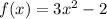 f(x) = 3x^2 - 2