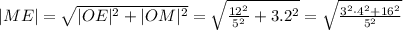 |ME|=\sqrt{|OE|^2+|OM|^2}=\sqrt{\frac{12^2}{5^2}+3.2^2}=\sqrt{\frac{3^2\cdot 4^2+16^2}{5^2}}