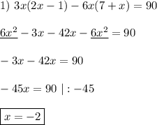 1) \ 3x(2x-1)-6x(7+x)=90\\\\ \underline{6x^2} - 3x - 42x- \underline{6x^2} = 90\\\\ -3x - 42x = 90\\\\ -45x = 90 \ | : -45\\\\ \boxed{x = -2}\\\\