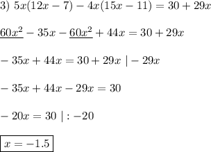 3) \ 5x(12x-7)-4x(15x-11)=30+29x\\\\ \underline{60x^2} - 35x - \underline{60x^2} + 44x = 30 + 29x\\\\ - 35x + 44x = 30 + 29x \ | - 29x\\\\ -35x + 44x - 29x = 30\\\\ -20x = 30 \ | : -20\\\\ \boxed{x = -1.5}