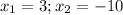 x_{1}=3; x_{2}=-10