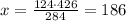 x=\frac{124\cdot426}{284}=186