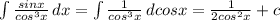\int{\frac{sinx}{cos^3x}}\, dx=\int{\frac{1}{cos^3x}}\, dcosx=\frac{1}{2cos^2x}+c