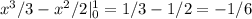 x^3/3-x^2/2|_0^1=1/3-1/2=-1/6