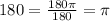 180=\frac{180\pi}{180}=\pi