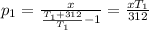 p_1=\frac{x}{\frac{T_{1}+312}{T_1}-1}=\frac{xT_1}{312}