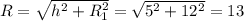 R=\sqrt{h^2+R_1^2}=\sqrt{5^2+12^2}=13