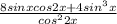 \frac{8sinxcos2x+4sin^3x}{cos^{2}2x}