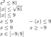 x^2\leq81\\|x|\leq\sqrt{81}\\|x|\leq9\\x\leq9\ \ \ \ \ \ \ \ \ -(x)\leq9\\x\leq9\ \ \ \ \ \ \ \ \ \ x\geq-9\\x\in [-9;9]