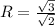 R=\frac{\sqrt{3}}{\sqrt{2}}