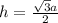 h=\frac{\sqrt{3}a}{2}