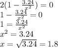 2(1-\frac{3.24}{x^2})=0\\ 1-\frac{3.24}{x^2}=0\\ 1=\frac{3.24}{x^2}\\ x^2=3.24\\ x=\sqrt{3.24}=1.8