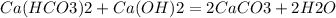 Ca(HCO3)2 + Ca(OH)2 = 2 CaCO3 + 2 H2O