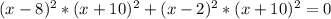 (x-8)^2 * (x+10)^2+(x-2)^2*(x+10)^2=0